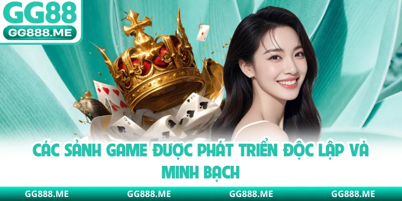 Các sảnh game được phát triển độc lập và minh bạch