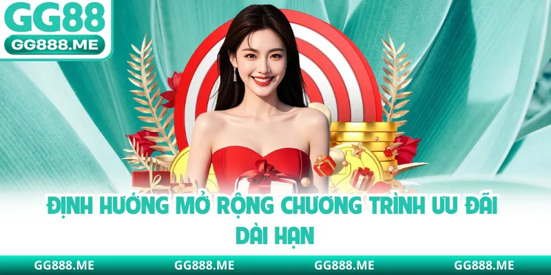 Định hướng mở rộng chương trình ưu đãi dài hạn