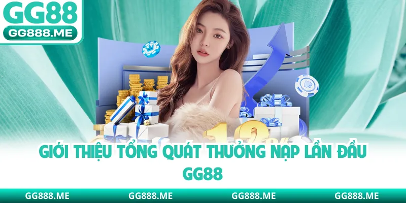 Giới thiệu tổng quát thưởng nạp lần đầu GG88