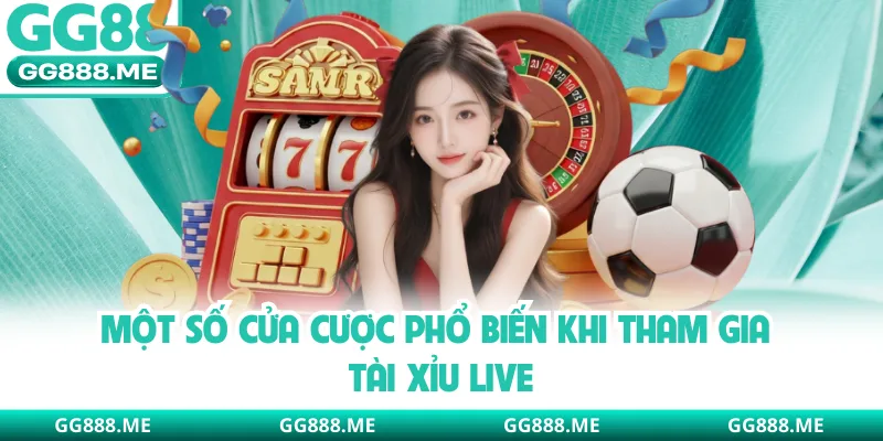Một số cửa cược phổ biến khi tham gia tài xỉu live
