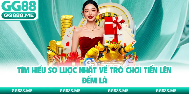 Tìm hiểu sơ lược nhất về trò chơi tiến lên đếm lá