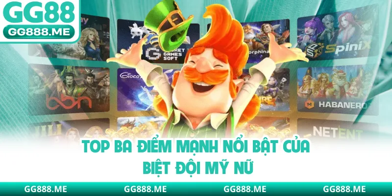 Top ba điểm mạnh nổi bật của biệt đội mỹ nữ